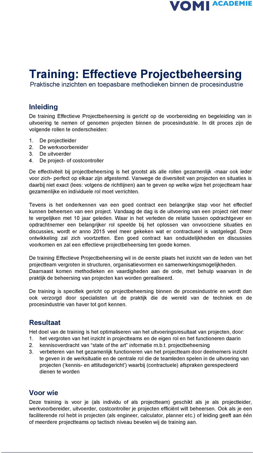 De uitvoerder 4. De project- of costcontroller De effectiviteit bij projectbeheersing is het grootst als alle rollen gezamenlijk -maar ook ieder voor zich- perfect op elkaar zijn afgestemd.