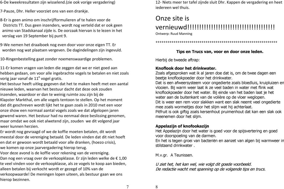 9-We nemen het draaiboek nog even door voor onze eigen TT. Er worden nog wat plaatsen vergeven. De dagindelingen zijn ingevuld. 10-Ringenbestelling gaat zonder noemenswaardige problemen.