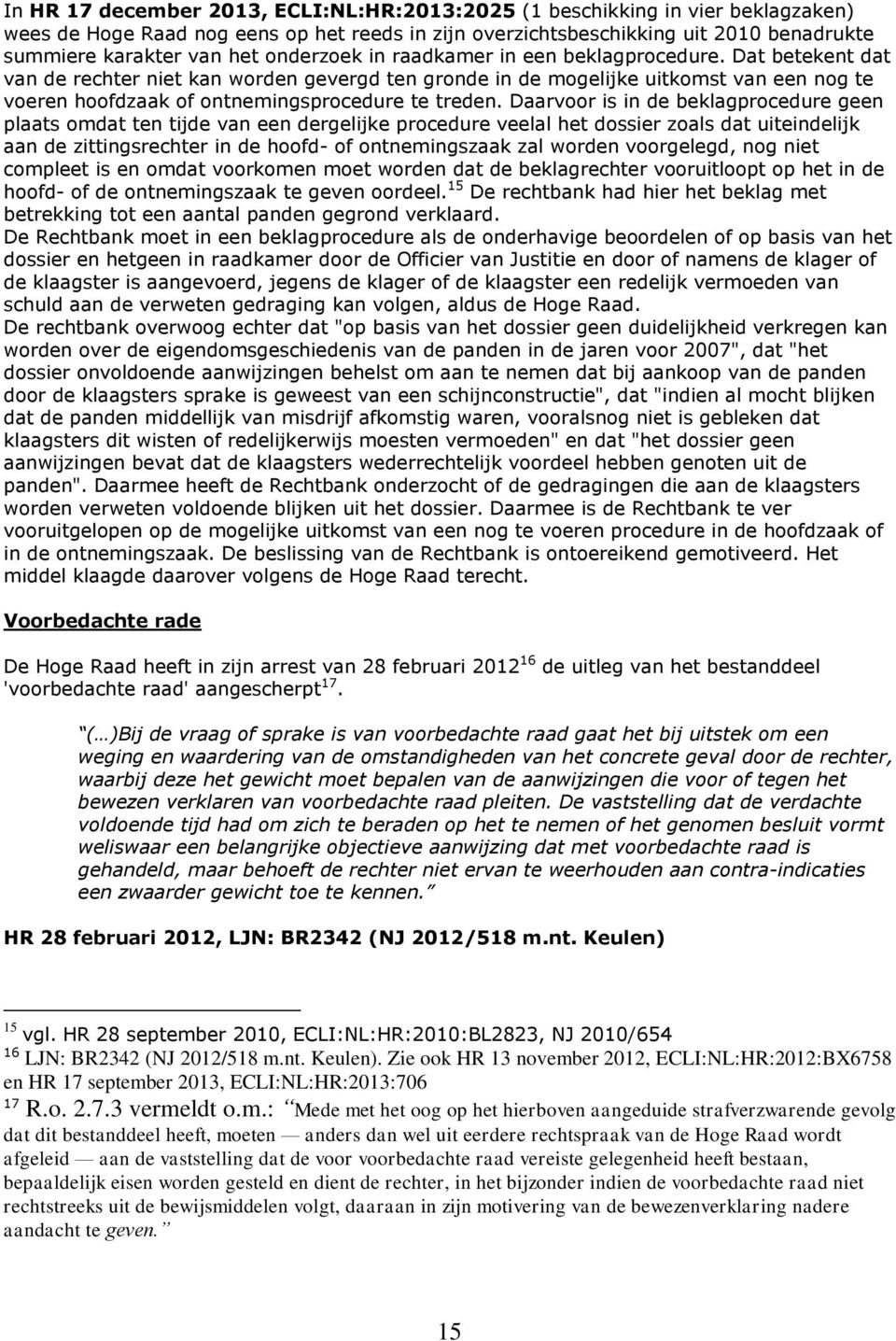 Dat betekent dat van de rechter niet kan worden gevergd ten gronde in de mogelijke uitkomst van een nog te voeren hoofdzaak of ontnemingsprocedure te treden.