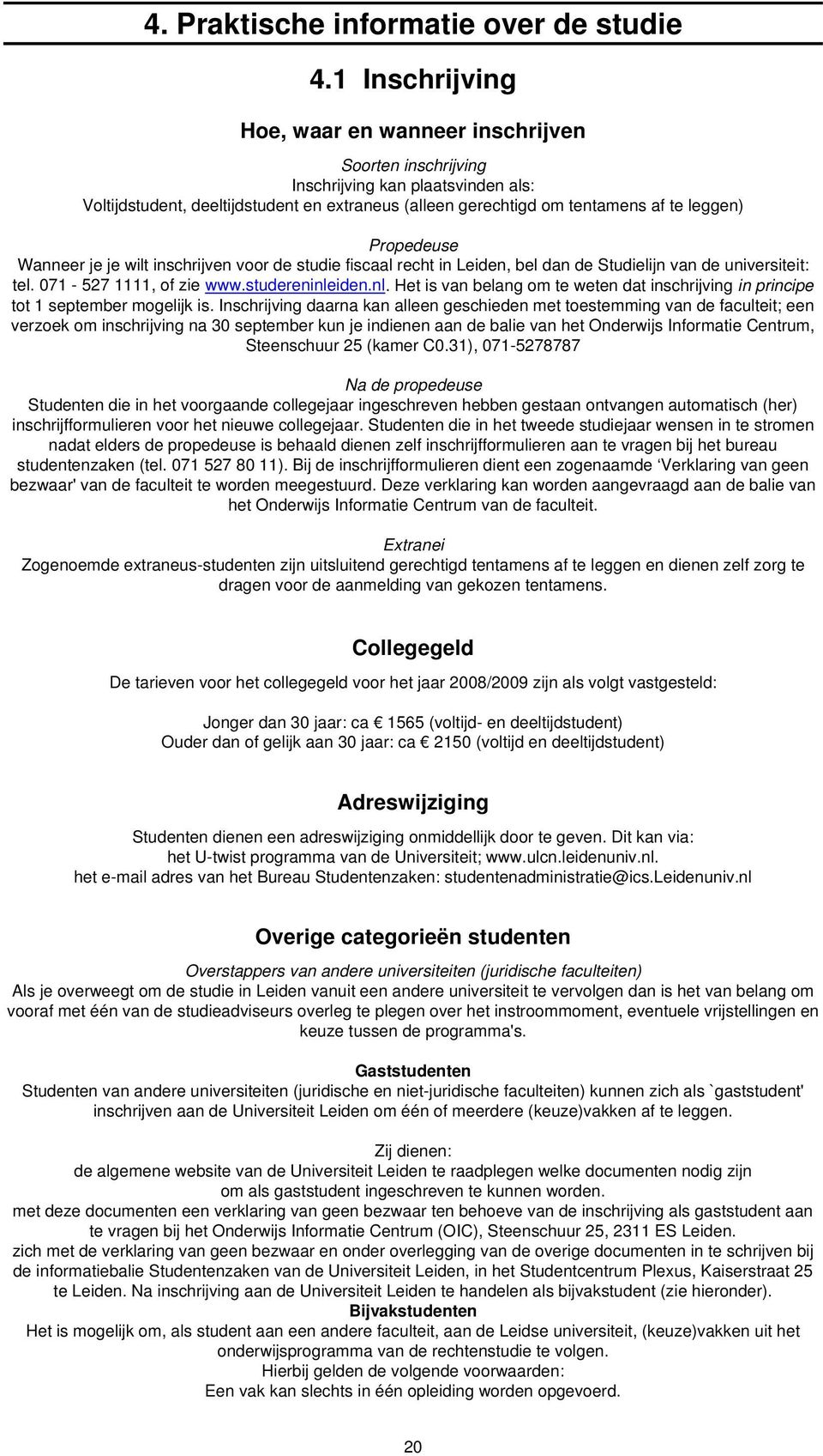 Propedeuse Wanneer je je wilt inschrijven voor de studie fiscaal recht in Leiden, bel dan de Studielijn van de universiteit: tel. 071-527 1111, of zie www.studereninle
