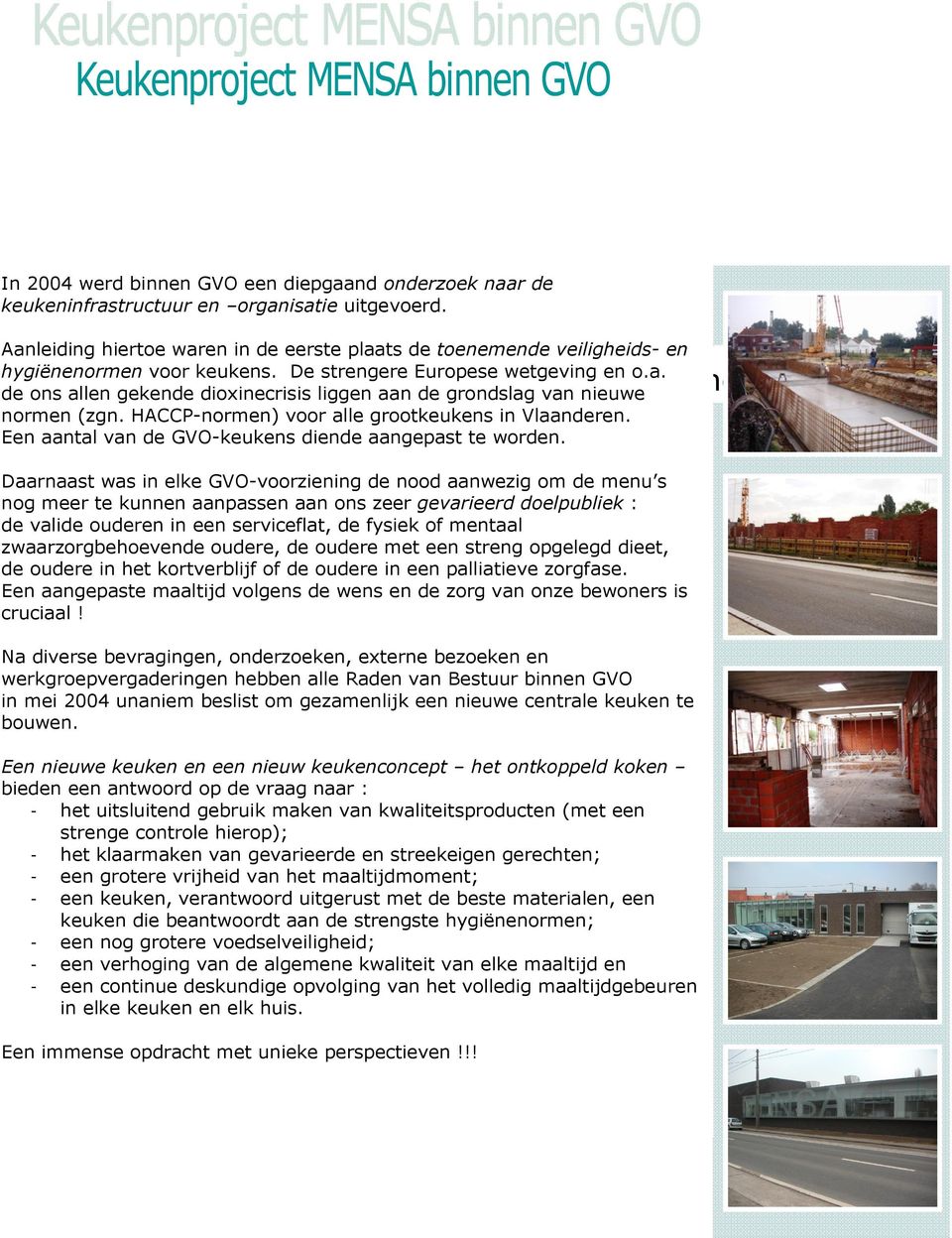 HACCP-normen) voor alle grootkeukens in Vlaanderen. Een aantal van de GVO-keukens diende aangepast te worden.