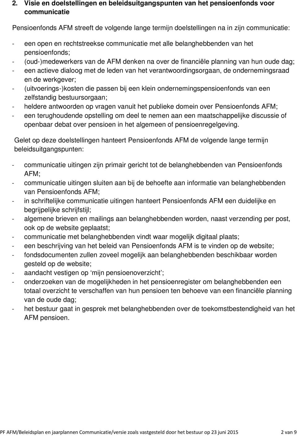 van het verantwoordingsorgaan, de ondernemingsraad en de werkgever; - (uitvoerings-)kosten die passen bij een klein ondernemingspensioenfonds van een zelfstandig bestuursorgaan; - heldere antwoorden