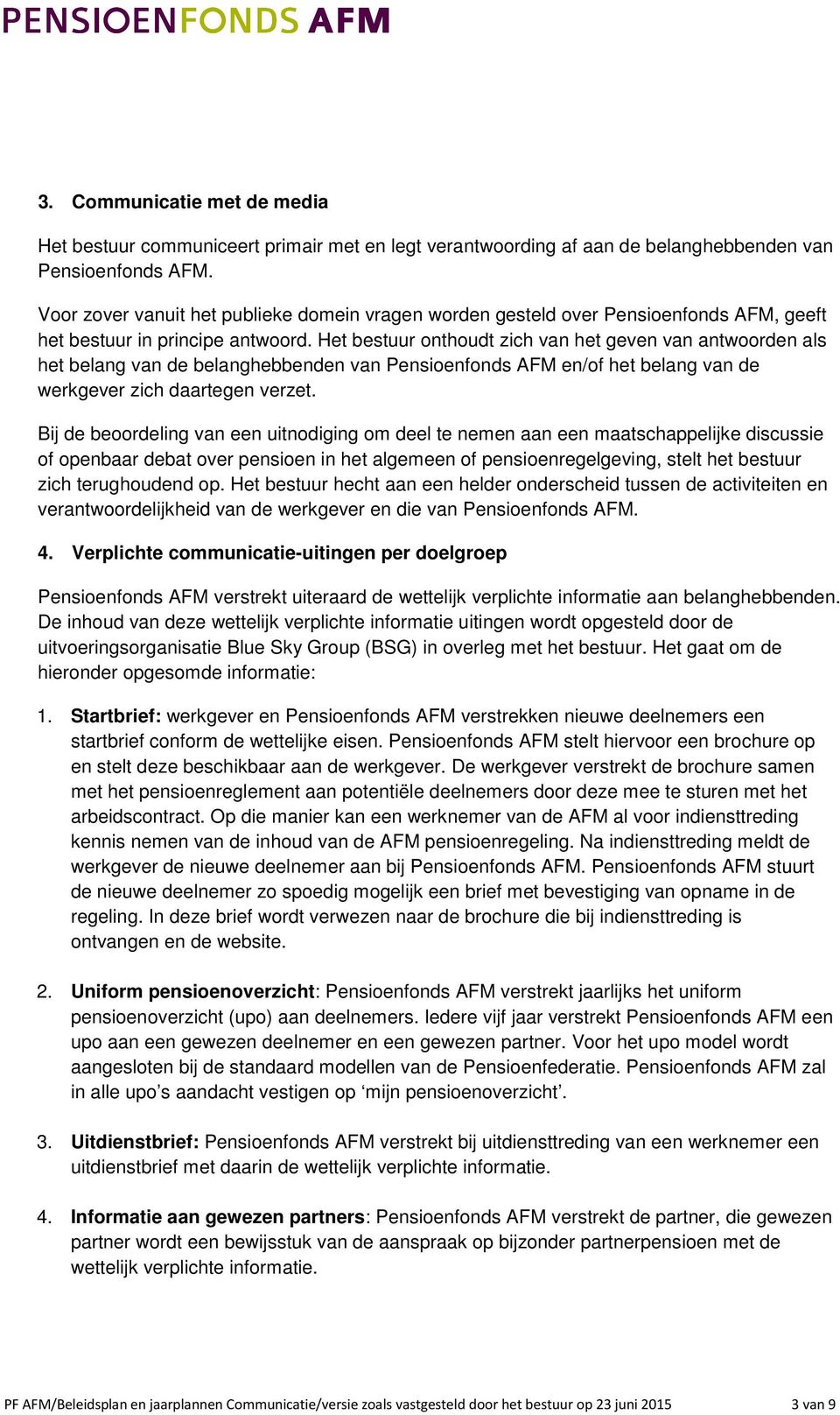 Het bestuur onthoudt zich van het geven van antwoorden als het belang van de belanghebbenden van Pensioenfonds AFM en/of het belang van de werkgever zich daartegen verzet.