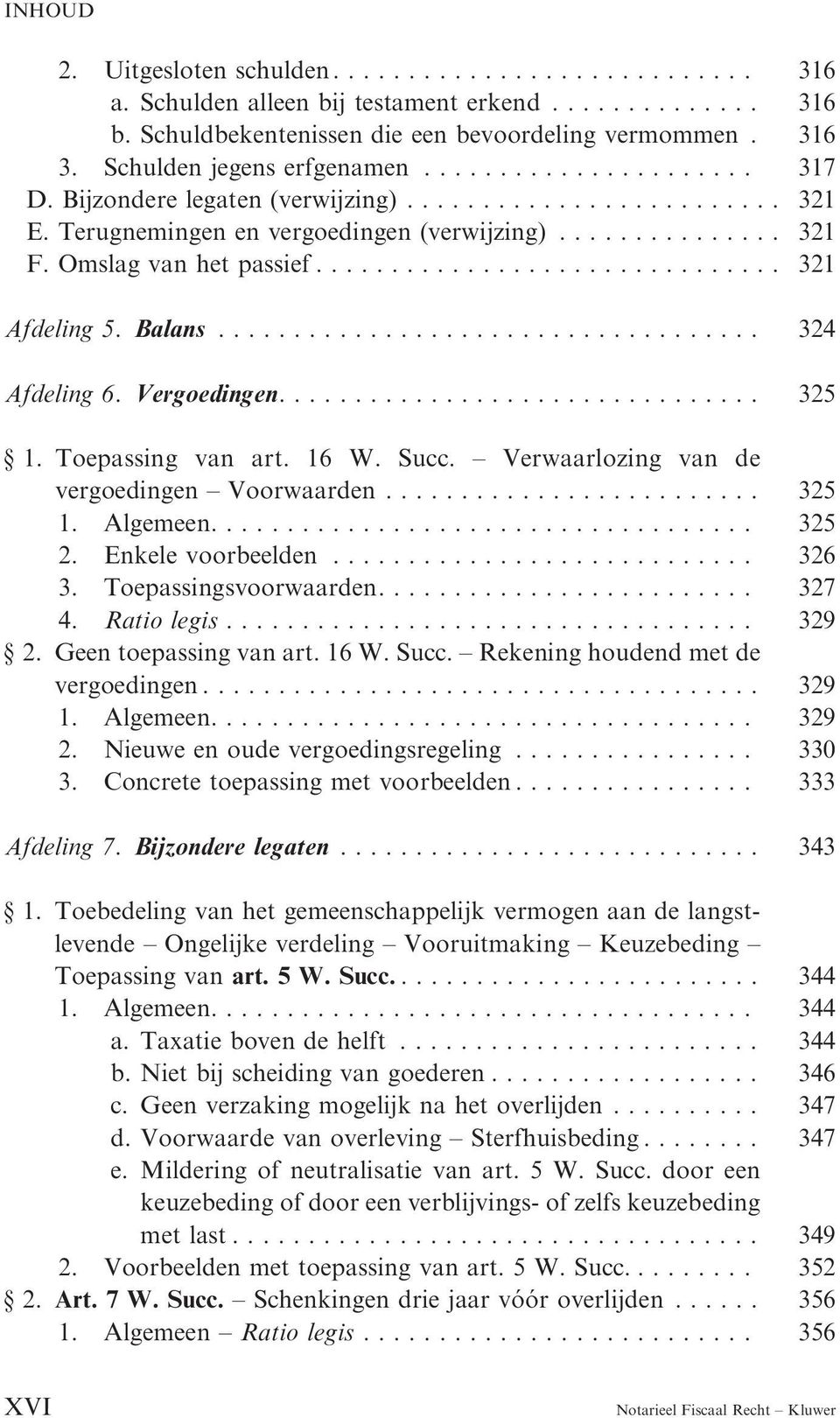 Toepassing van art. 16 W. Succ. Verwaarlozing van de vergoedingen Voorwaarden.... 325 1. Algemeen.... 325 2. Enkele voorbeelden... 326 3. Toepassingsvoorwaarden....... 327 4. Ratio legis...... 329 2.