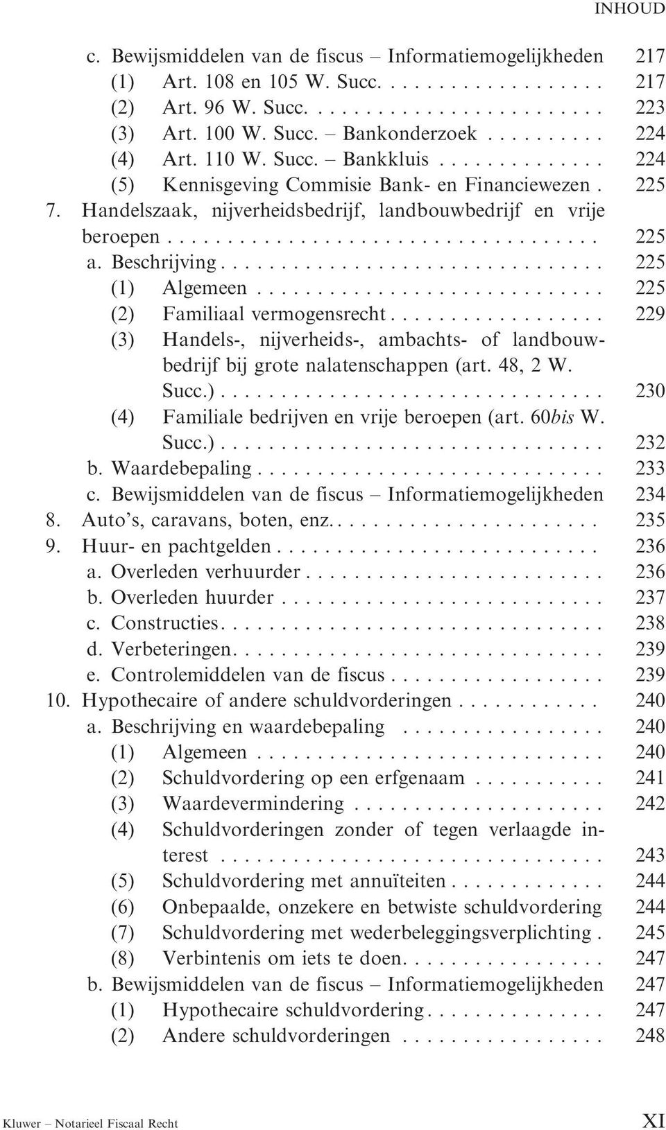 .... 225 (2) Familiaal vermogensrecht...... 229 (3) Handels-, nijverheids-, ambachts- of landbouwbedrijf bij grote nalatenschappen (art. 48, 2 W. Succ.)........ 230 (4) Familiale bedrijven en vrije beroepen (art.