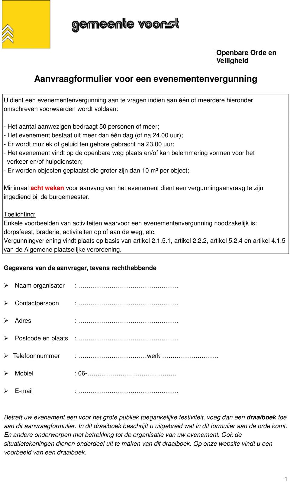 00 uur; - Het evenement vindt op de openbare weg plaats en/of kan belemmering vormen voor het verkeer en/of hulpdiensten; - Er worden objecten geplaatst die groter zijn dan 10 m² per object; Minimaal