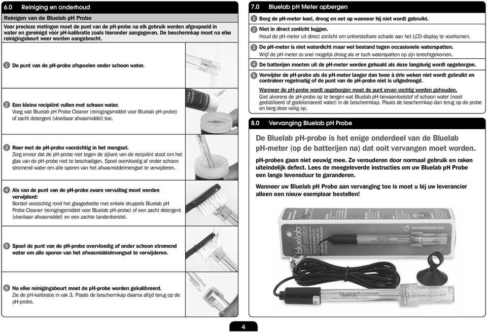 Voeg wat Bluelab ph Probe Cleaner (reinigingsmiddel voor Bluelab ph-probe) of zacht detergent (vloeibaar afwasmiddel) toe. Roer met de ph-probe voorzichtig in het mengsel.