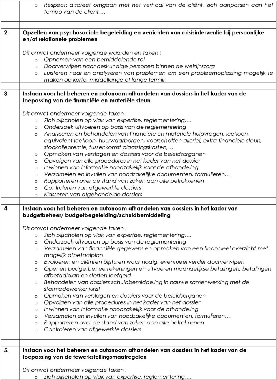 Drverwijzen naar deskundige persnen binnen de welzijnszrg Luisteren naar en analyseren van prblemen m een prbleemplssing mgelijk te maken p krte, middellange f lange termijn 3.