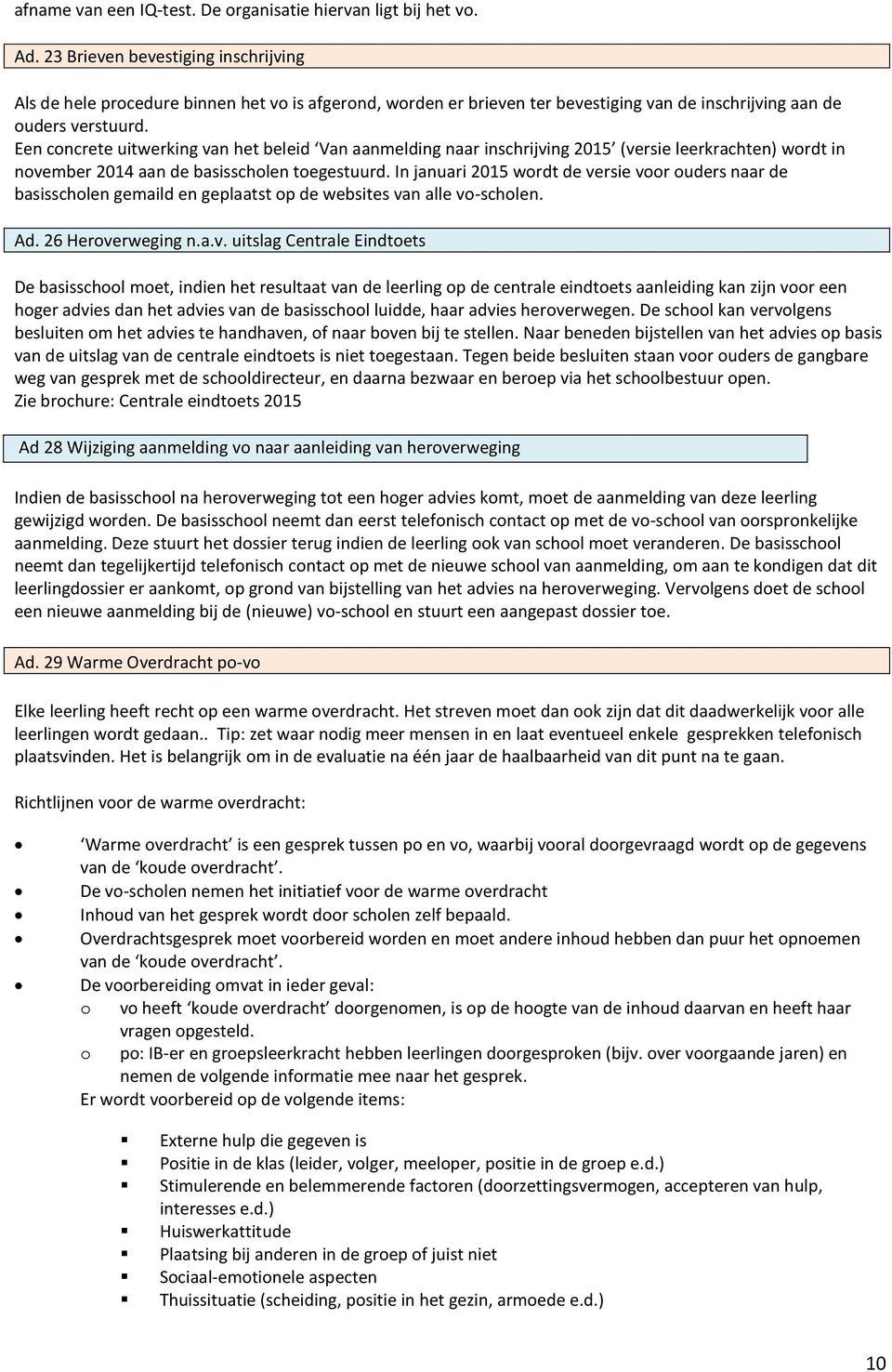 Een concrete uitwerking van het beleid Van aanmelding naar inschrijving 2015 (versie leerkrachten) wordt in november 2014 aan de basisscholen toegestuurd.