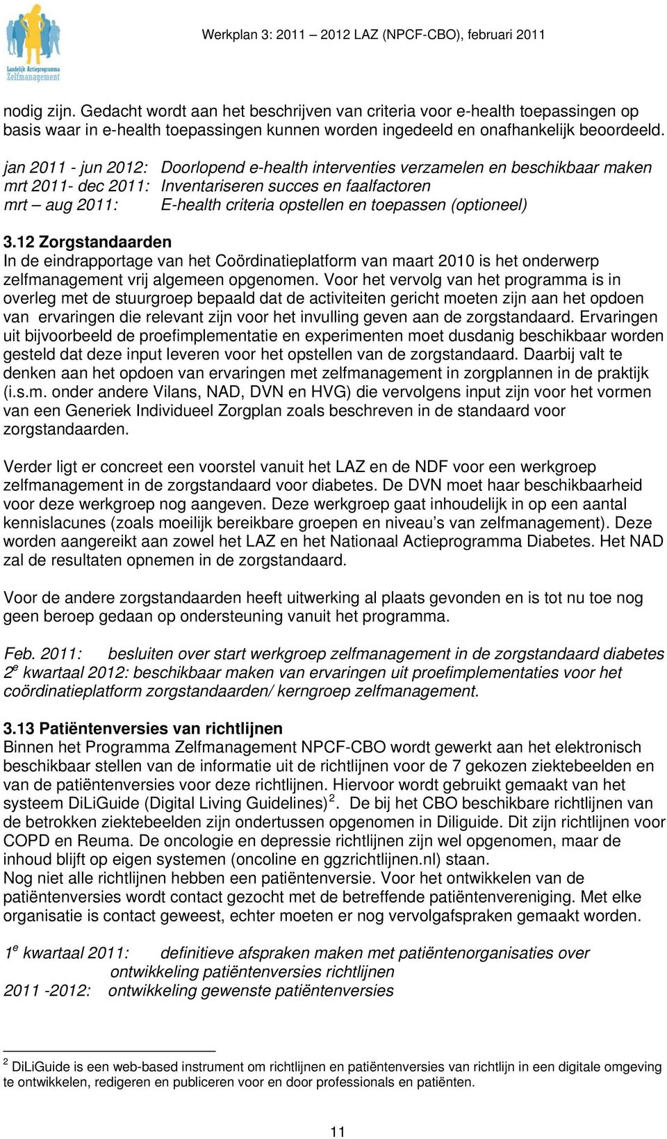 (optioneel) 3.12 Zorgstandaarden In de eindrapportage van het Coördinatieplatform van maart 2010 is het onderwerp zelfmanagement vrij algemeen opgenomen.