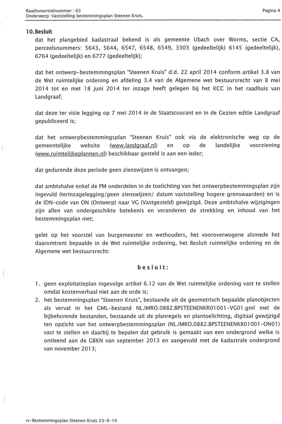 en 6777 (gedeeltelijk); dat het ontwerp-bestemmingsplan "Steenen Kruis" d.d. 22 april 2014 conform artikel 3.8 van de Wet ruimtelijke ordening en afdeling 3.