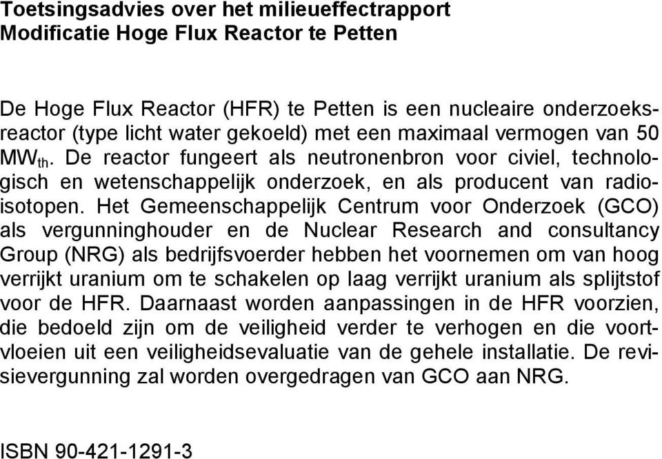 Het Gemeenschappelijk Centrum voor Onderzoek (GCO) als vergunninghouder en de Nuclear Research and consultancy Group (NRG) als bedrijfsvoerder hebben het voornemen om van hoog verrijkt uranium om te