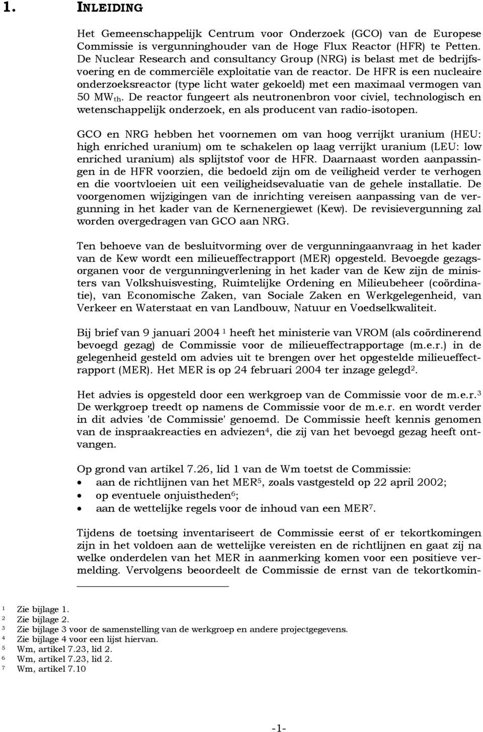 De HFR is een nucleaire onderzoeksreactor (type licht water gekoeld) met een maximaal vermogen van 50 MW th.