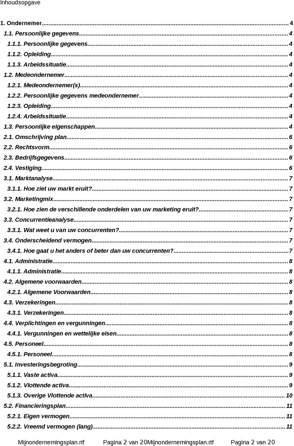 .. 6 2.4. Vestiging... 6 3.1. Marktanalyse... 7 3.1.1. Hoe ziet uw markt eruit?...7 3.2. Marketingmix... 7 3.2.1. Hoe zien de verschillende onderdelen van uw marketing eruit?...7 3.3. Concurrentieanalyse.