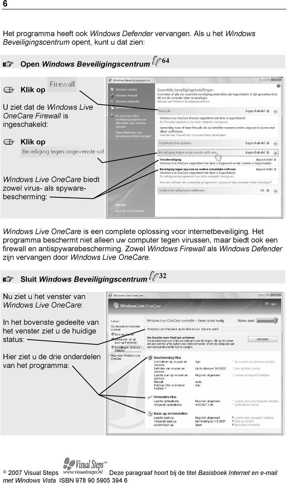 zowel virus- als spywarebescherming: Windows Live OneCare is een complete oplossing voor internetbeveiliging.