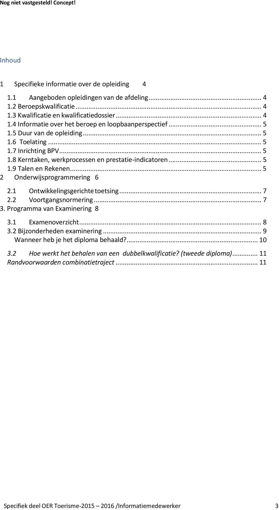 .. 5 2 Onderwijsprogrammering 6 2.1 Ontwikkelingsgerichte toetsing... 7 2.2 Voortgangsnormering... 7 3. Programma van Examinering 8 3.1 Examenoverzicht... 8 3.2 Bijzonderheden examinering.