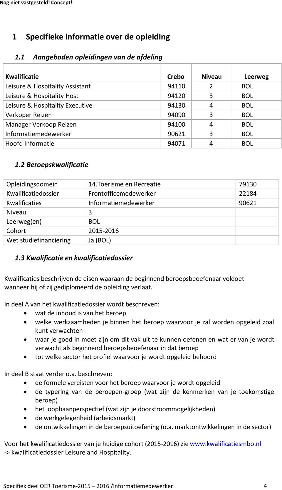 BOL Verkoper Reizen 94090 3 BOL Manager Verkoop Reizen 94100 4 BOL Informatiemedewerker 90621 3 BOL Hoofd Informatie 94071 4 BOL 1.2 Beroepskwalificatie Opleidingsdomein 14.