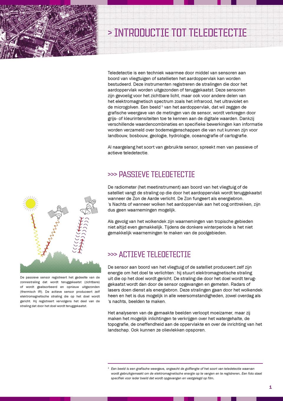 Deze sensoren zijn gevoelig voor het zichtbare licht, maar ook voor andere delen van het elektromagnetisch spectrum zoals het infrarood, het ultraviolet en de microgolven.