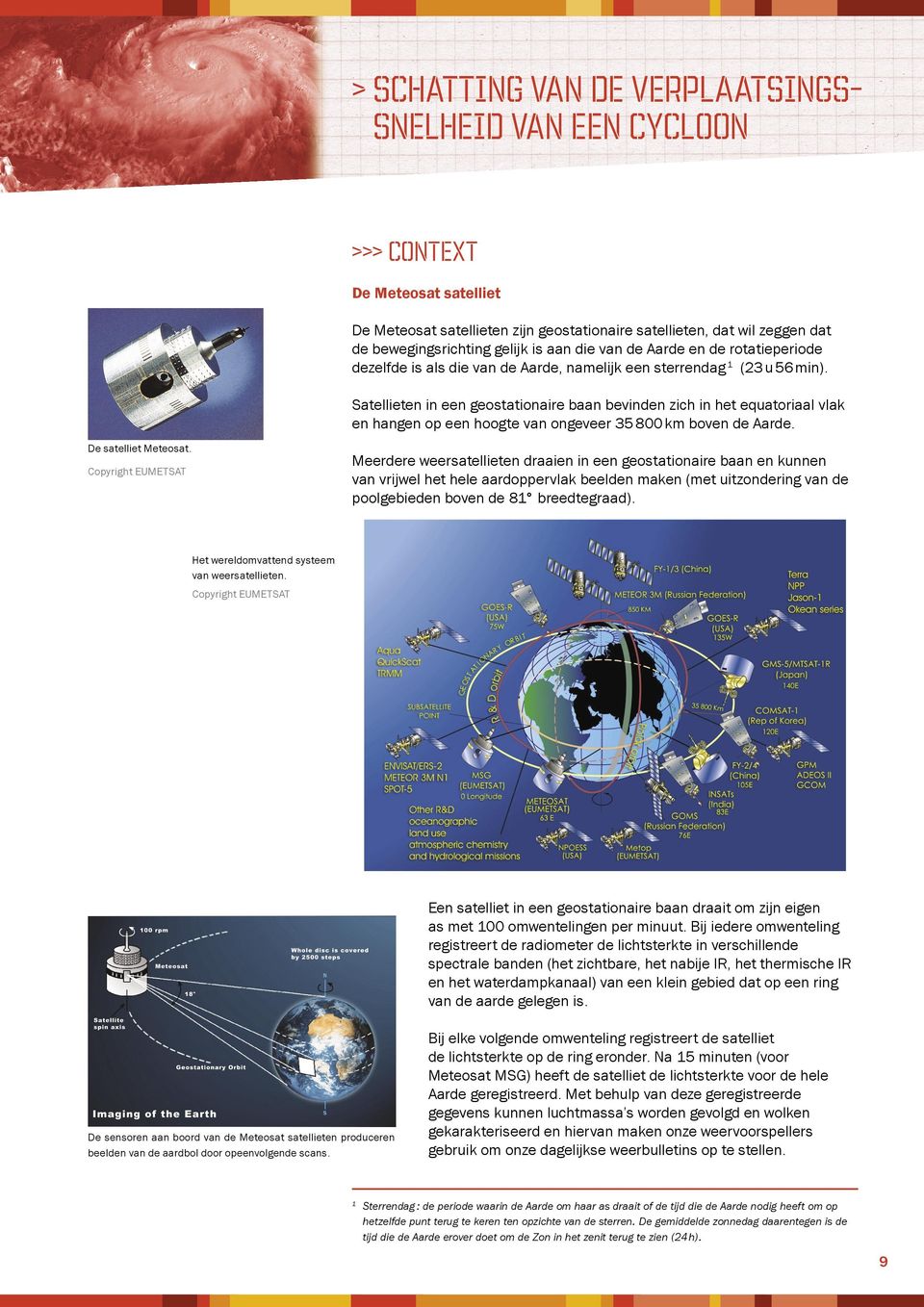 Satellieten in een geostationaire baan bevinden zich in het equatoriaal vlak en hangen op een hoogte van ongeveer 35 800 km boven de Aarde. De satelliet Meteosat.