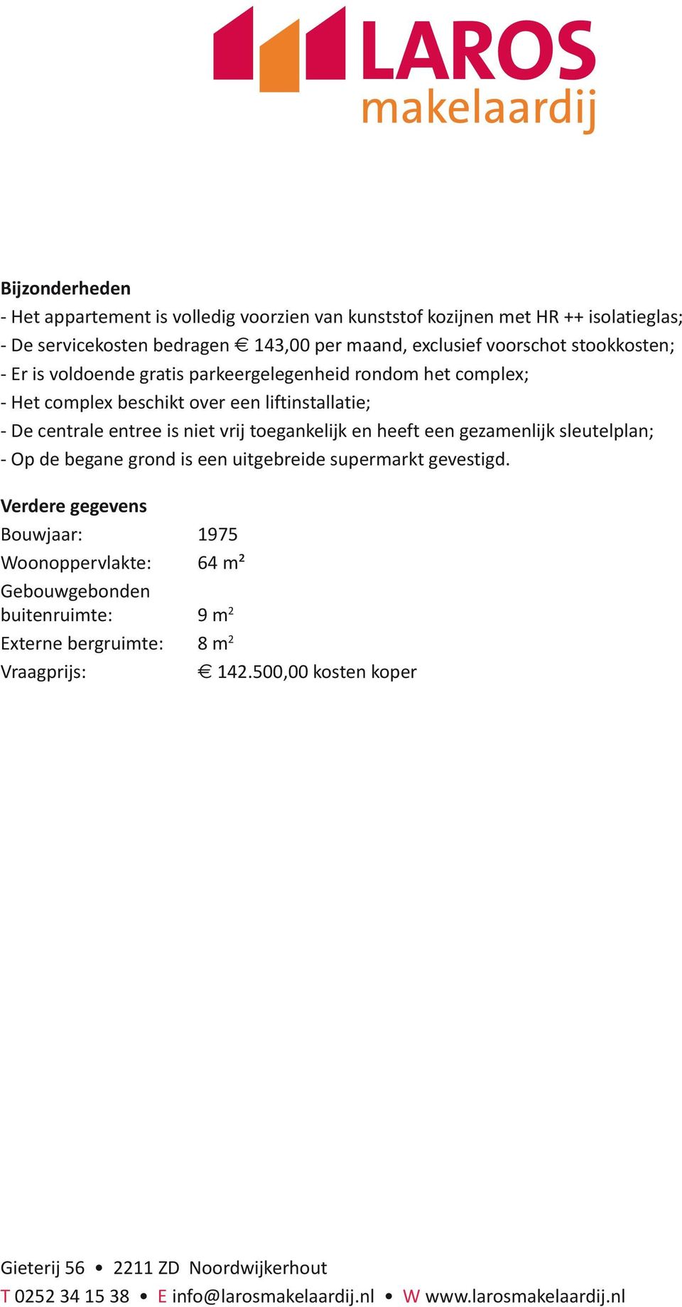 en heeft een gezamenlijk sleutelplan; - Op de begane grond is een uitgebreide supermarkt gevestigd.