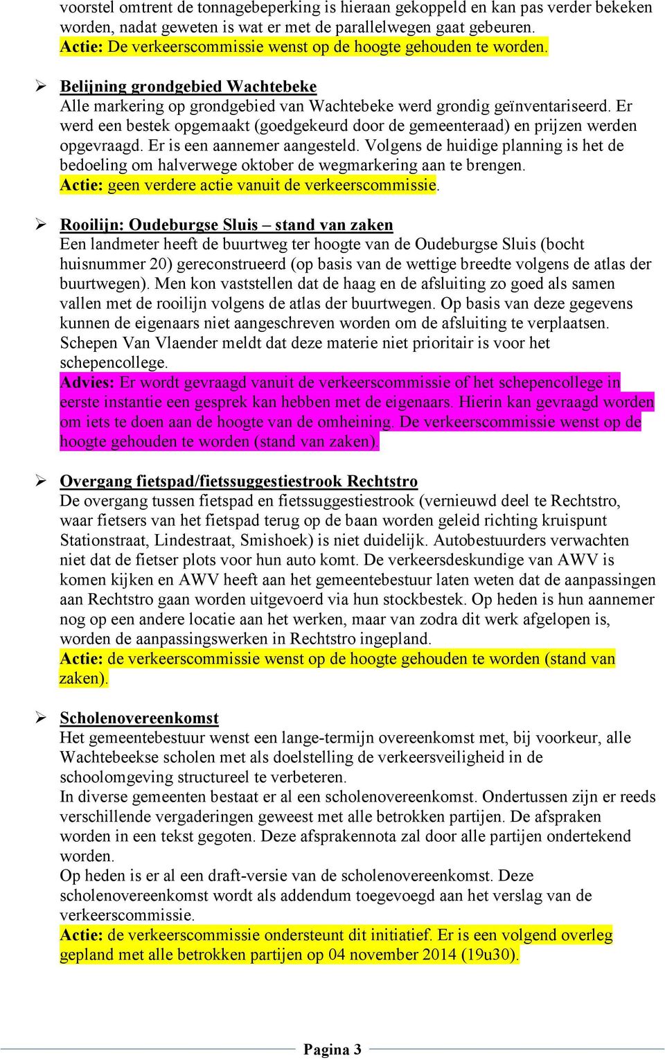 Er werd een bestek opgemaakt (goedgekeurd door de gemeenteraad) en prijzen werden opgevraagd. Er is een aannemer aangesteld.