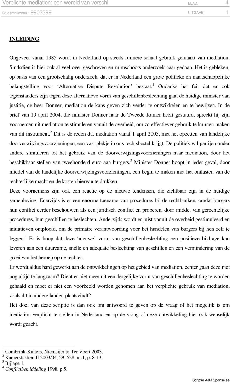 Het is gebleken, op basis van een grootschalig onderzoek, dat er in Nederland een grote politieke en maatschappelijke belangstelling voor Alternative Dispute Resolution bestaat.