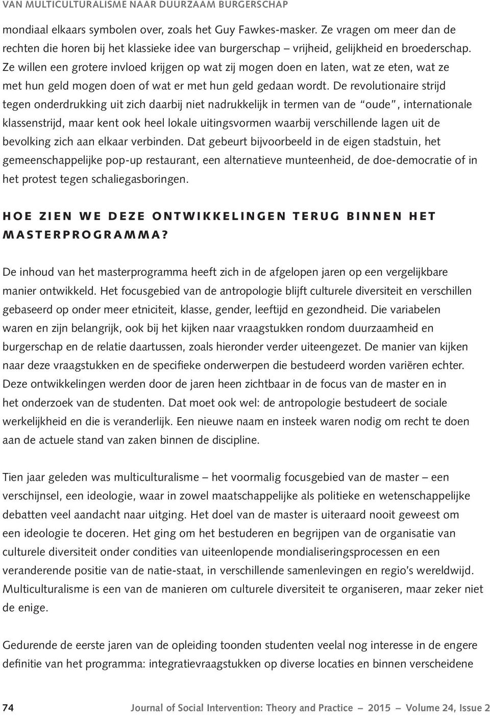 Ze willen een grotere invloed krijgen op wat zij mogen doen en laten, wat ze eten, wat ze met hun geld mogen doen of wat er met hun geld gedaan wordt.