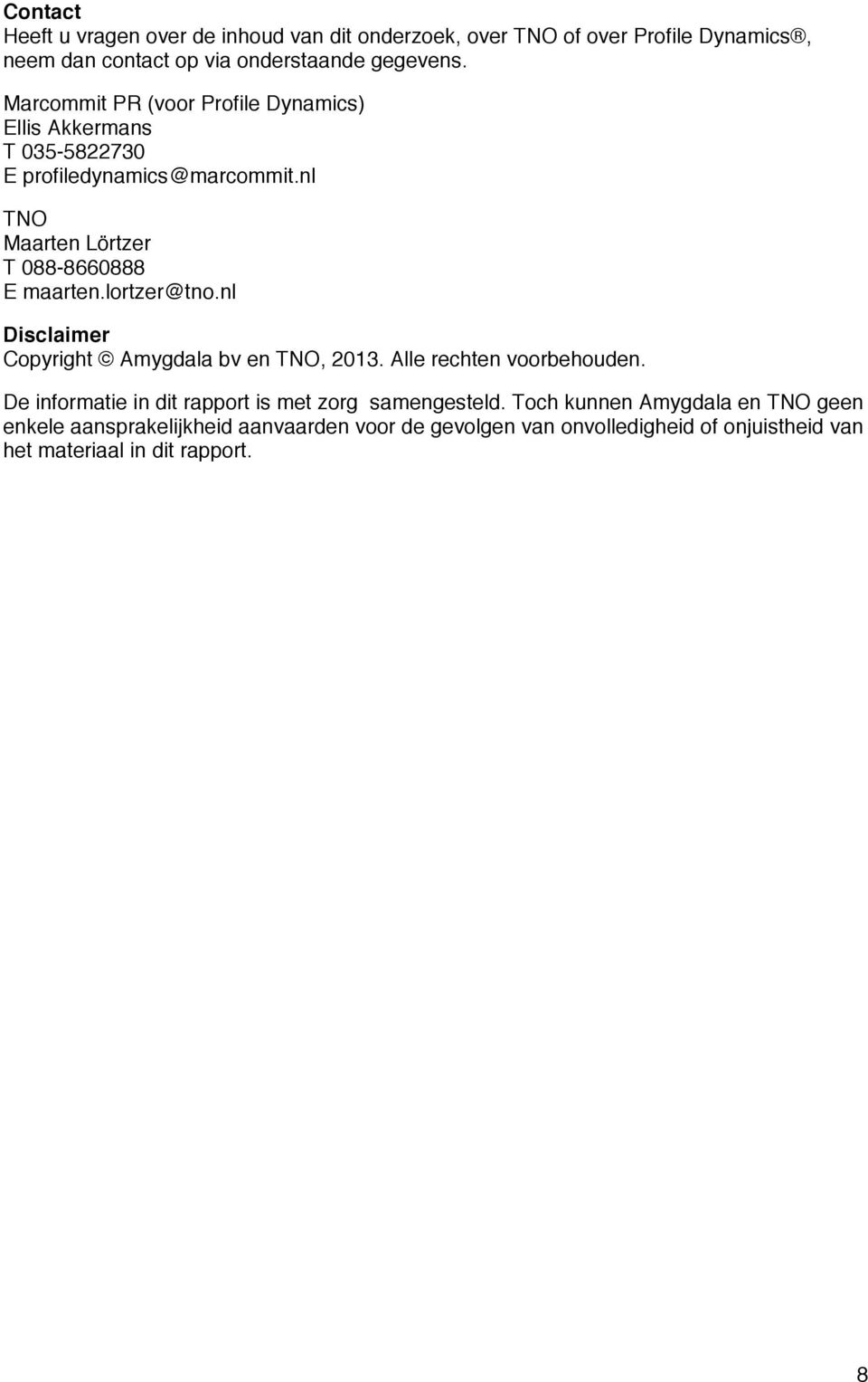 lortzer@tno.nl Disclaimer Copyright Amygdala bv en TNO, 2013. Alle rechten voorbehouden. De informatie in dit rapport is met zorg samengesteld.