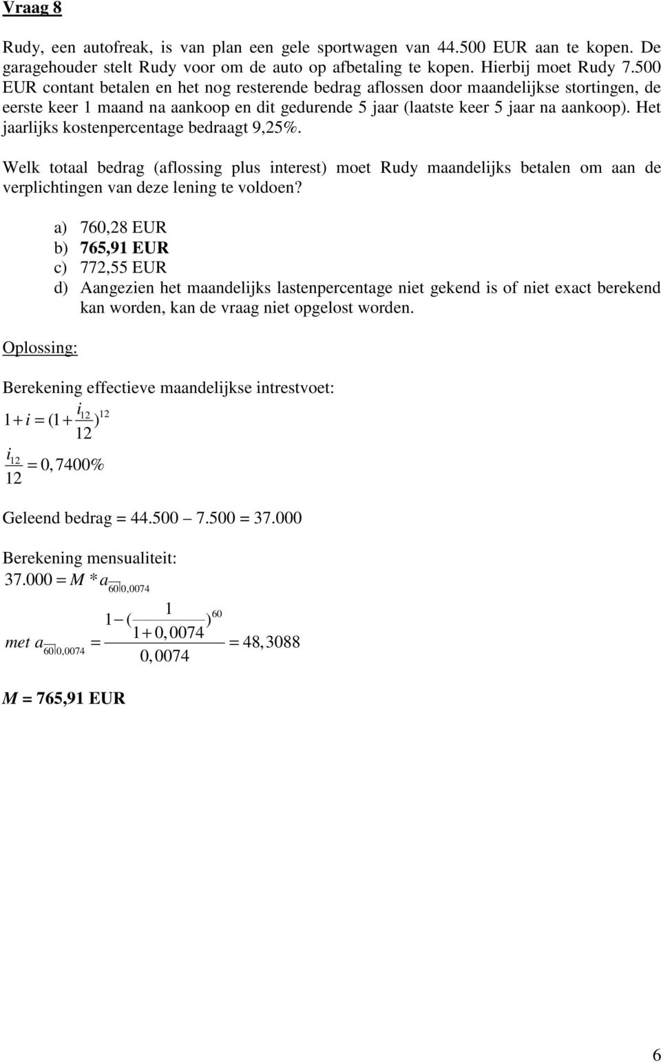 Het jaarlijks kostenpercentage bedraagt 9,25%. Welk totaal bedrag (aflossing plus interest) moet Rudy maandelijks betalen om aan de verplichtingen van deze lening te voldoen?