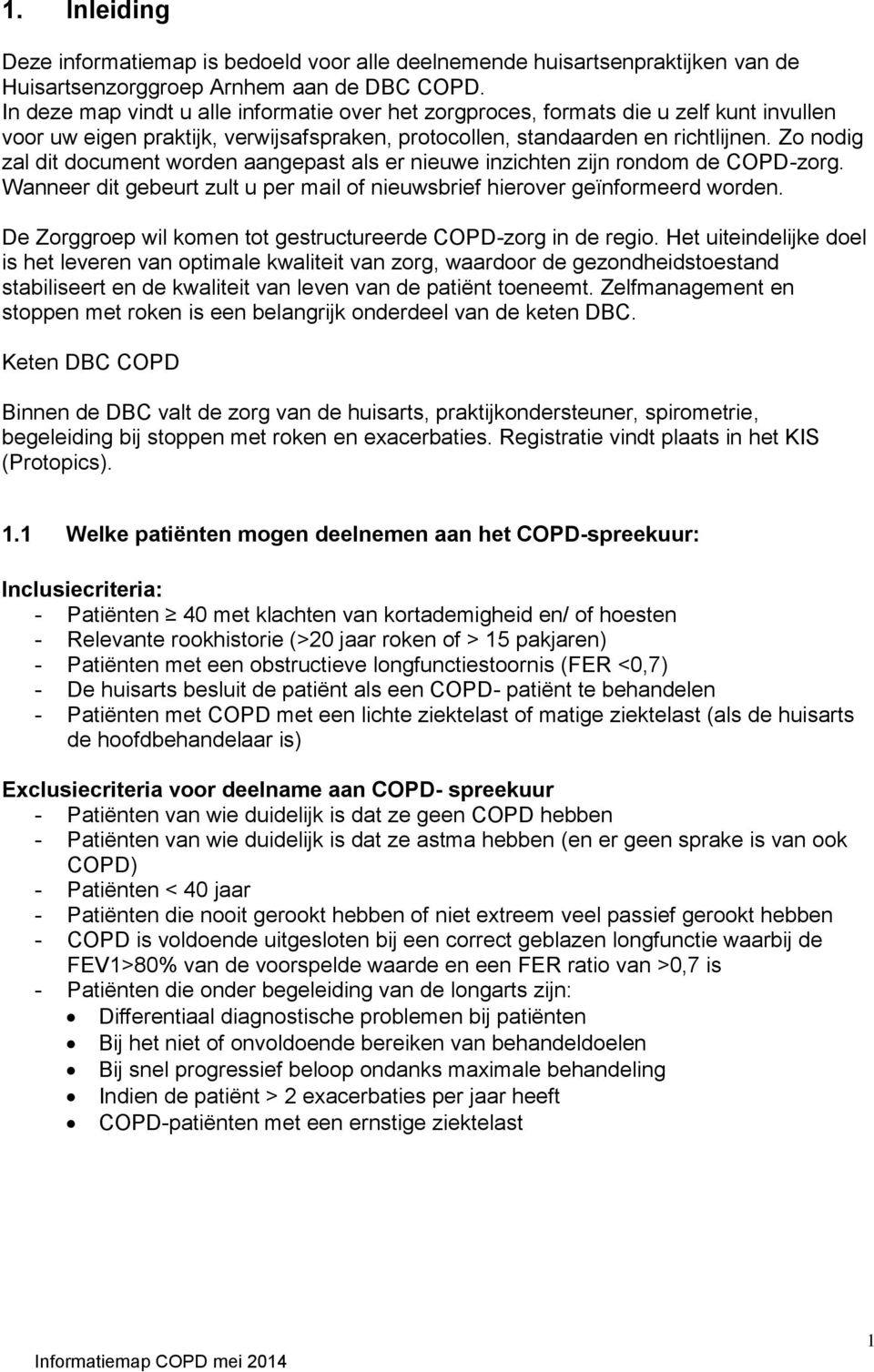 Zo nodig zal dit document worden aangepast als er nieuwe inzichten zijn rondom de COPD-zorg. Wanneer dit gebeurt zult u per mail of nieuwsbrief hierover geïnformeerd worden.