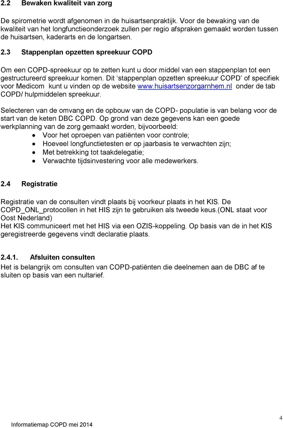 3 Stappenplan opzetten spreekuur COPD Om een COPD-spreekuur op te zetten kunt u door middel van een stappenplan tot een gestructureerd spreekuur komen.