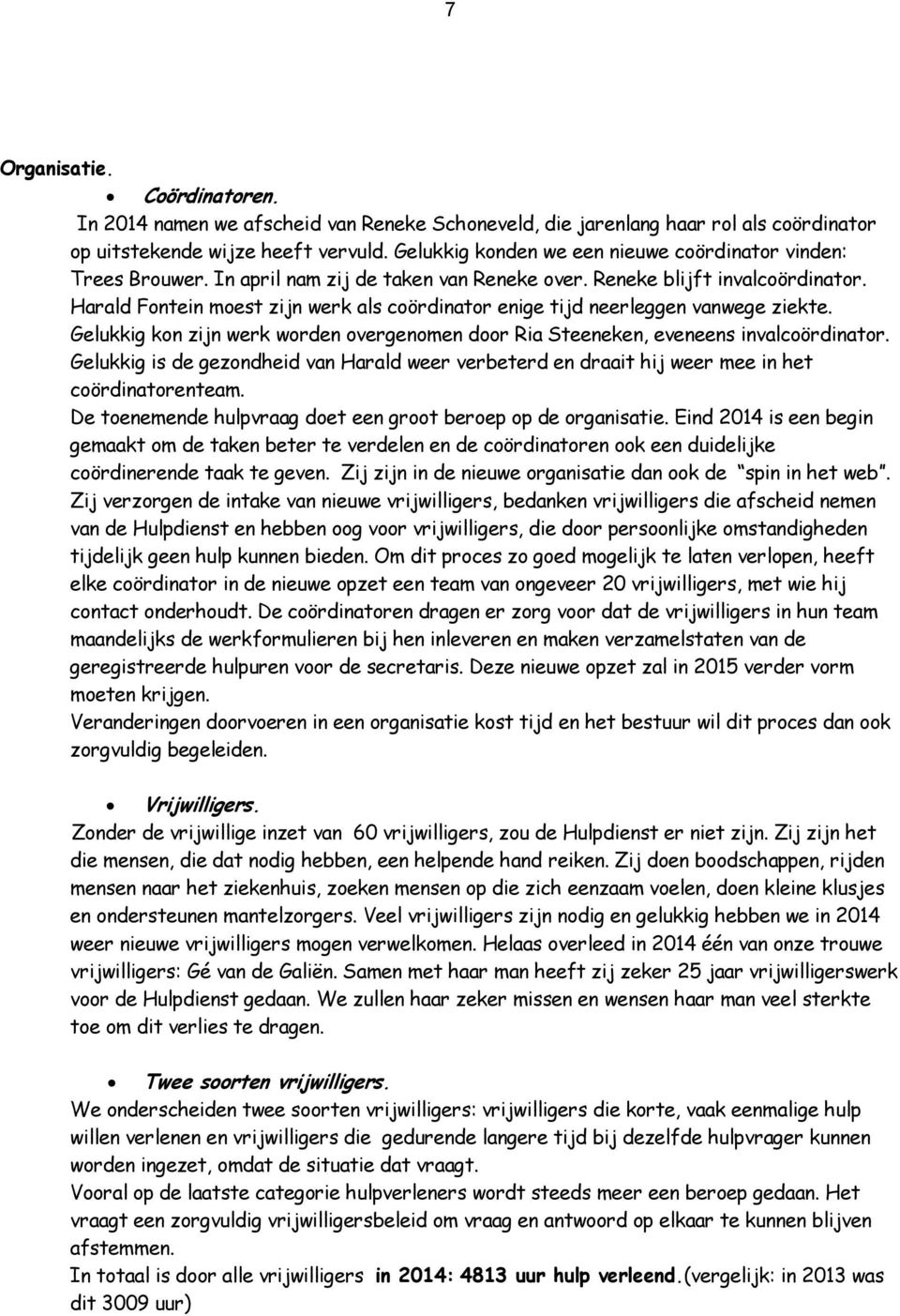 Harald Fontein moest zijn werk als coördinator enige tijd neerleggen vanwege ziekte. Gelukkig kon zijn werk worden overgenomen door Ria Steeneken, eveneens invalcoördinator.