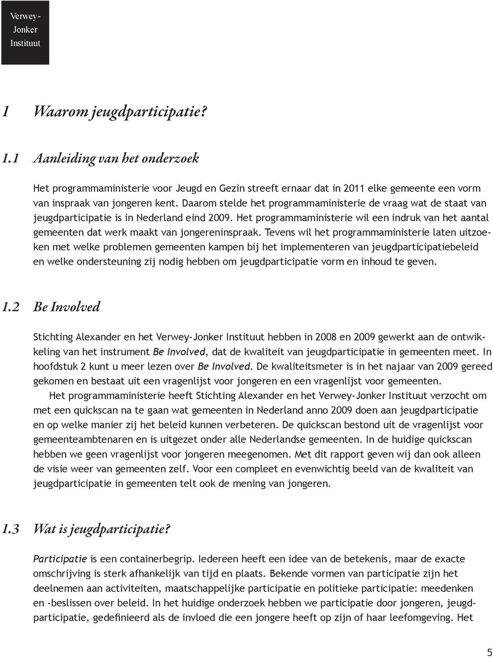 vraag wat de staat van jeugdparticipatie is in Nederland eind 2009 Het programmaministerie wil een indruk van het aantal gemeenten dat werk maakt van jongereninspraak Tevens wil het