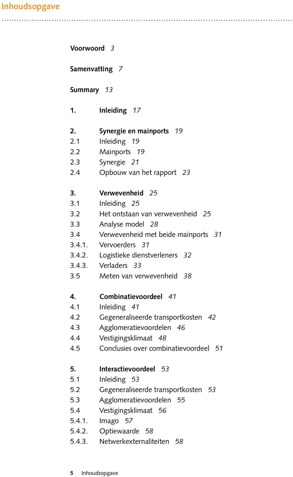 5 Meten van verwevenheid 38 4. Combinatievoordeel 41 4.1 Inleiding 41 4.2 Gegeneraliseerde transportkosten 42 4.3 Agglomeratievoordelen 46 4.4 Vestigingsklimaat 48 4.