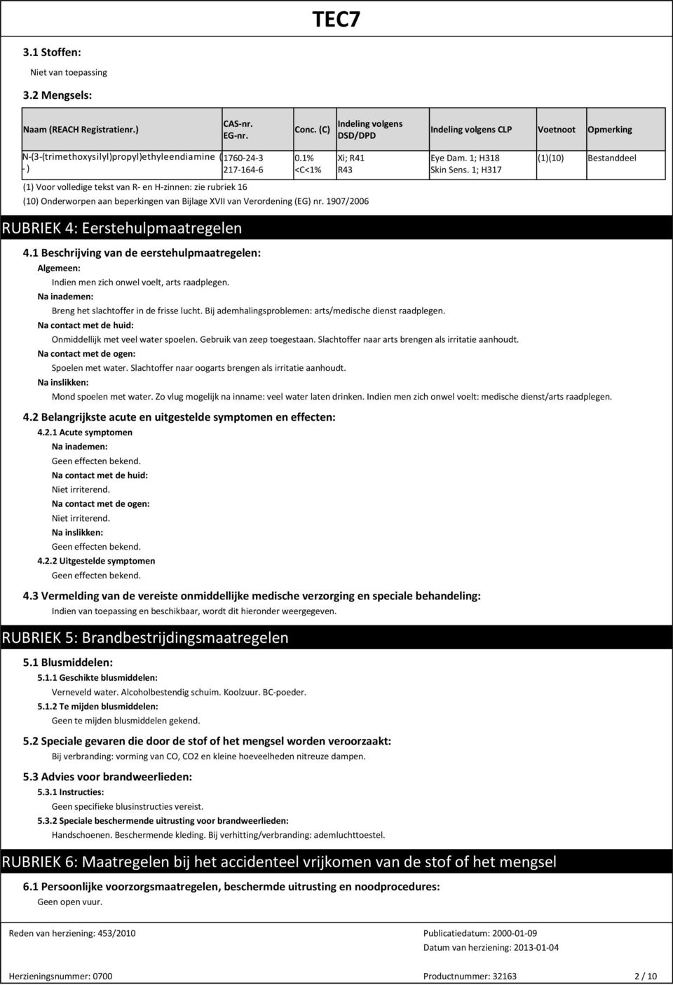 1907/2006 RUBRIEK 4: Eerstehulpmaatregelen 4.1 Beschrijving van de eerstehulpmaatregelen: Algemeen: Indien men zich onwel voelt, arts raadplegen. Na inademen: Breng het slachtoffer in de frisse lucht.