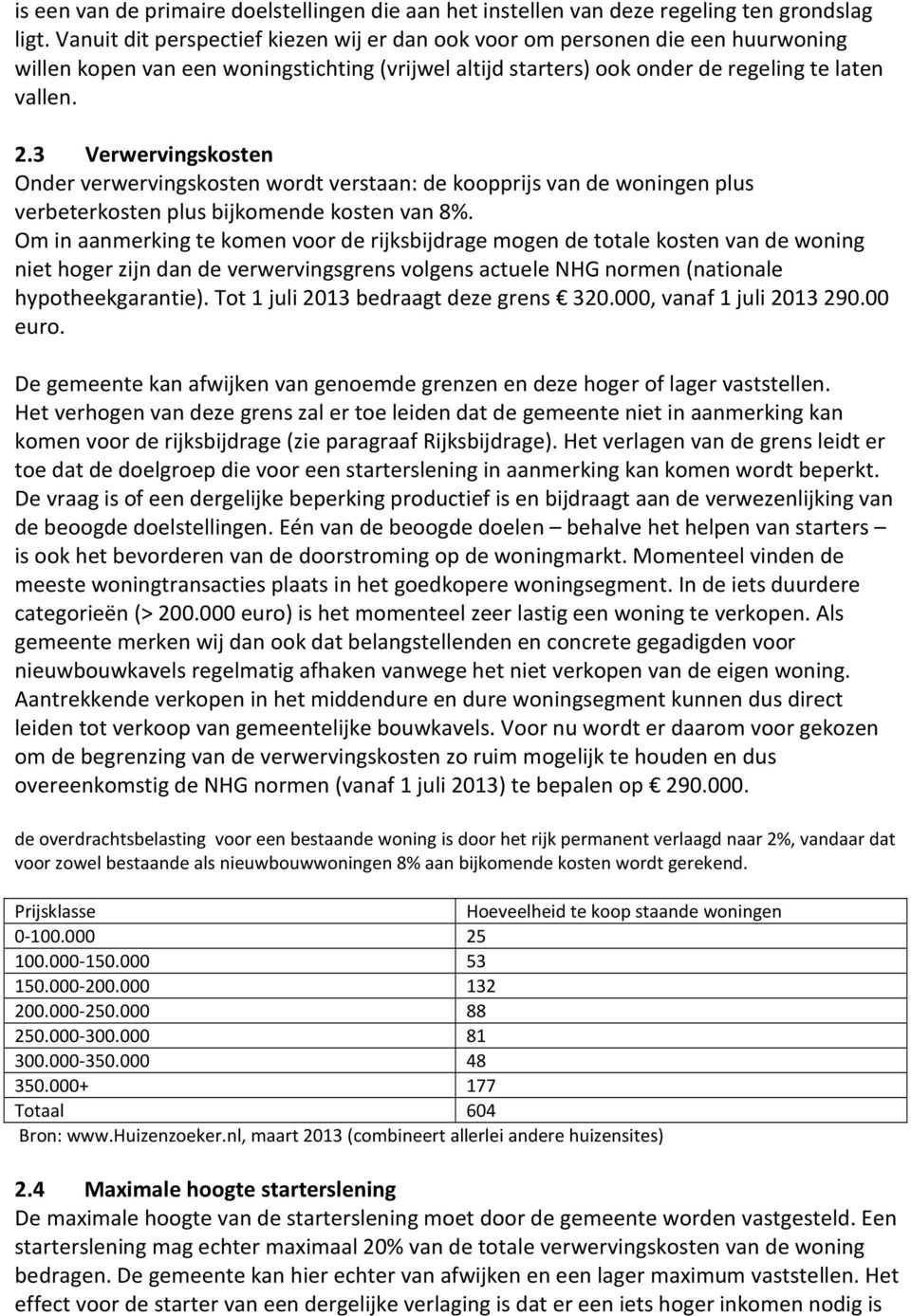 3 Verwervingskosten Onder verwervingskosten wordt verstaan: de koopprijs van de woningen plus verbeterkosten plus bijkomende kosten van 8%.