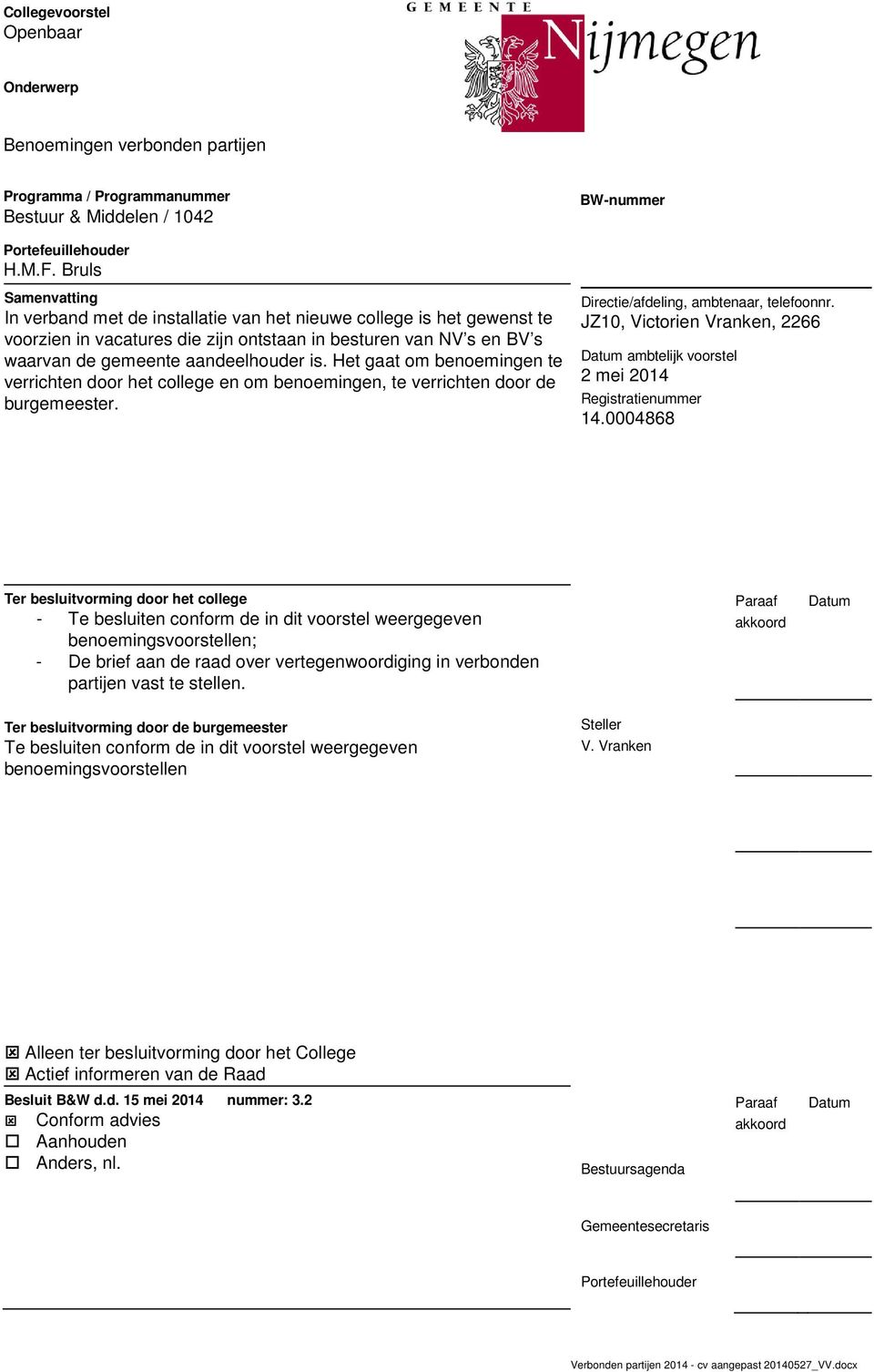 Het gaat om benoemingen te verrichten door het college en om benoemingen, te verrichten door de burgemeester. BW-nummer Directie/afdeling, ambtenaar, telefoonnr.