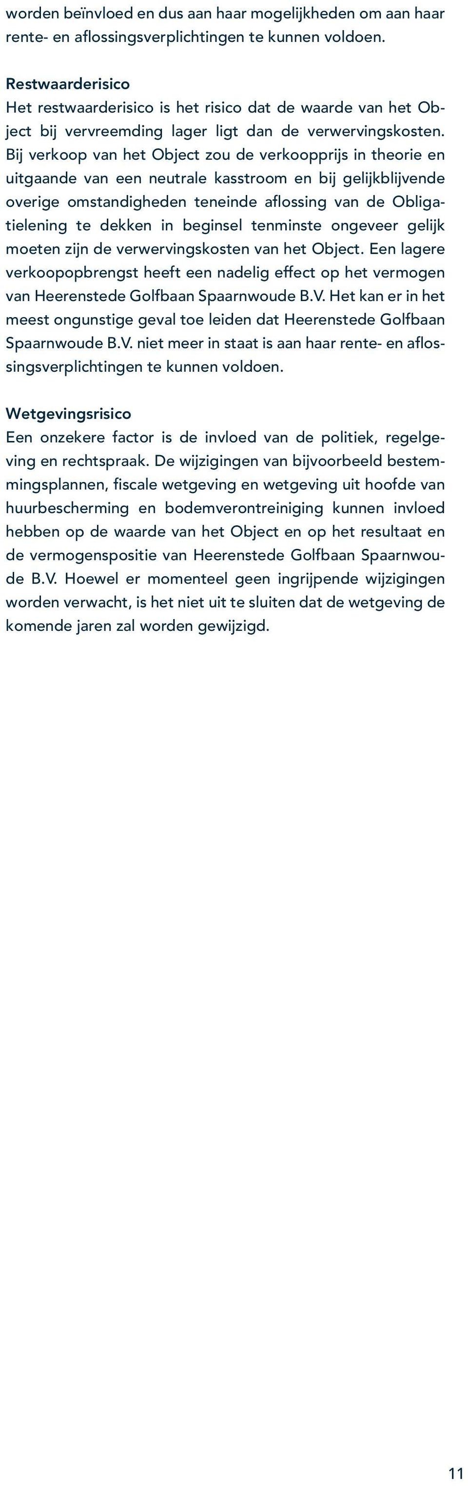 Bij verkoop van het Object zou de verkoopprijs in theorie en uitgaande van een neutrale kasstroom en bij gelijkblijvende overige omstandigheden teneinde aflossing van de Obligatielening te dekken in