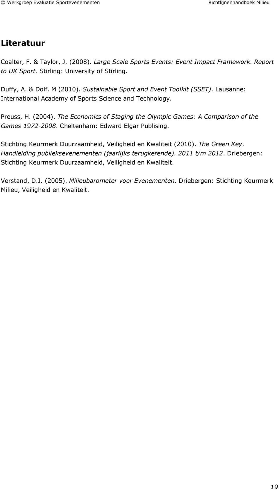 The Economics of Staging the Olympic Games: A Comparison of the Games 1972-2008. Cheltenham: Edward Elgar Publising. Stichting Keurmerk Duurzaamheid, Veiligheid en Kwaliteit (2010).