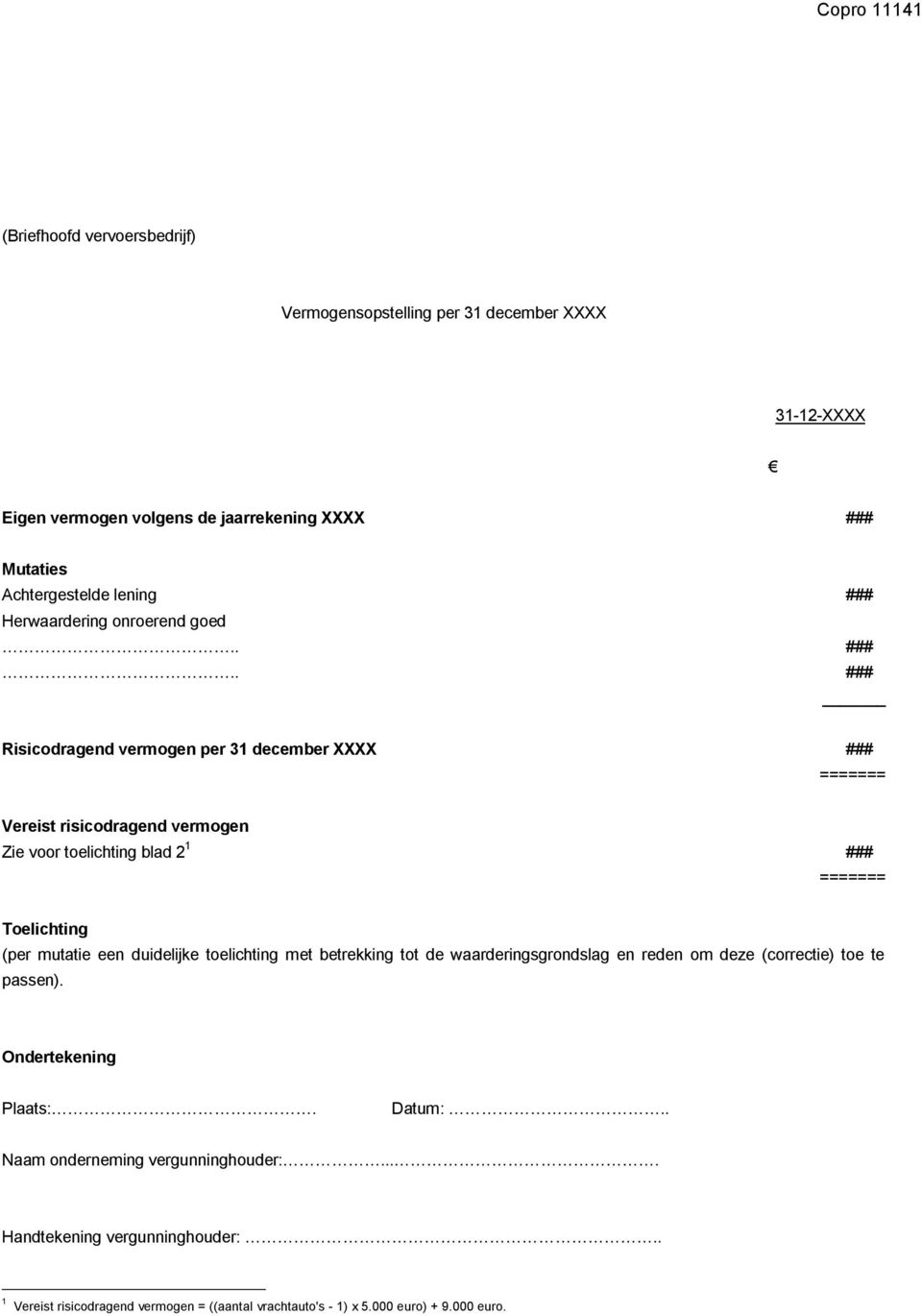 . ### Risicodragend vermogen per 31 december XXXX ### ======= Vereist risicodragend vermogen Zie voor toelichting blad 2 1 ### ======= Toelichting (per mutatie een