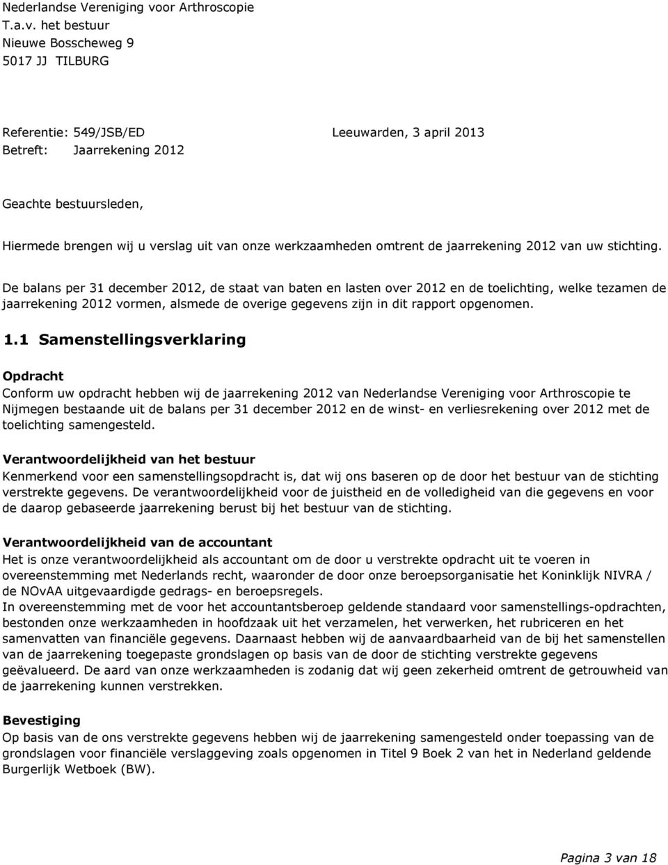 het bestuur Nieuwe Bosscheweg 9 5017 JJ TILBURG Referentie: 549/JSB/ED Leeuwarden, 3 april 2013 Betreft: Jaarrekening 2012 Geachte bestuursleden, Hiermede brengen wij u verslag uit van onze