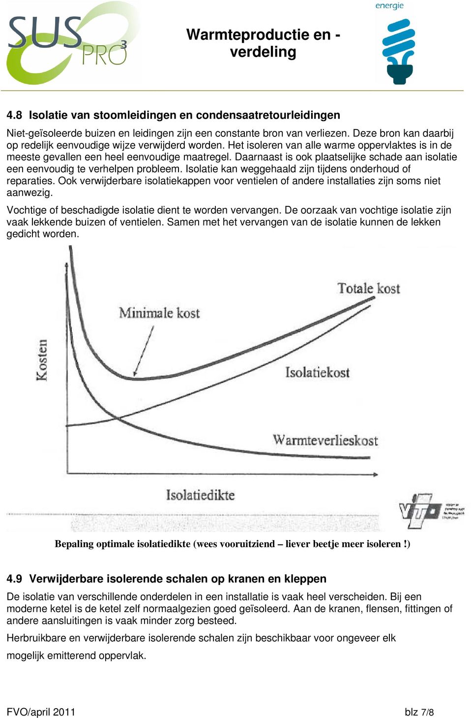 Daarnaast is ook plaatselijke schade aan isolatie een eenvoudig te verhelpen probleem. Isolatie kan weggehaald zijn tijdens onderhoud of reparaties.