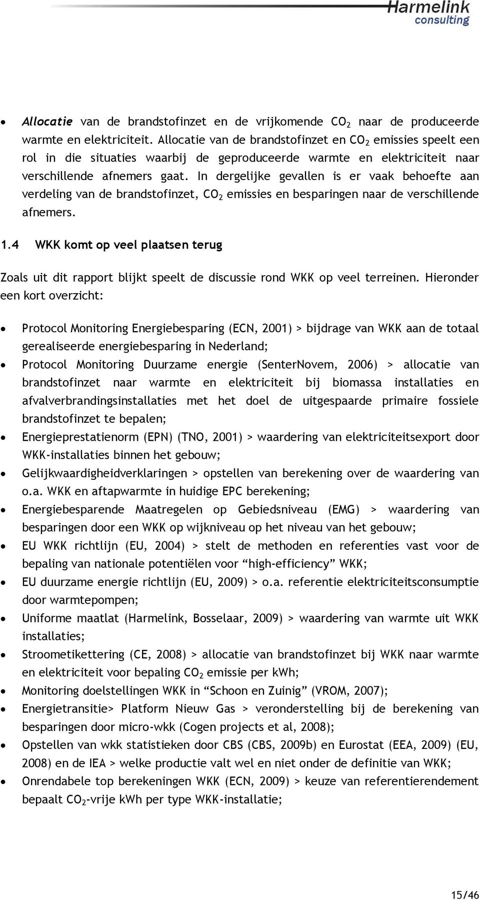 In dergelijke gevallen is er vaak behoefte aan verdeling van de brandstofinzet, CO 2 emissies en besparingen naar de verschillende afnemers. 1.