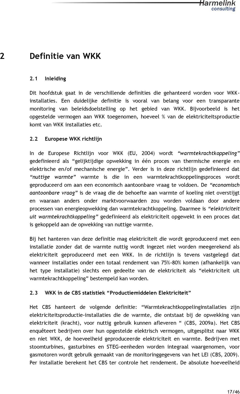 Bijvoorbeeld is het opgestelde vermogen aan WKK toegenomen, hoeveel % van de elektriciteitsproductie komt van WKK installaties etc. 2.