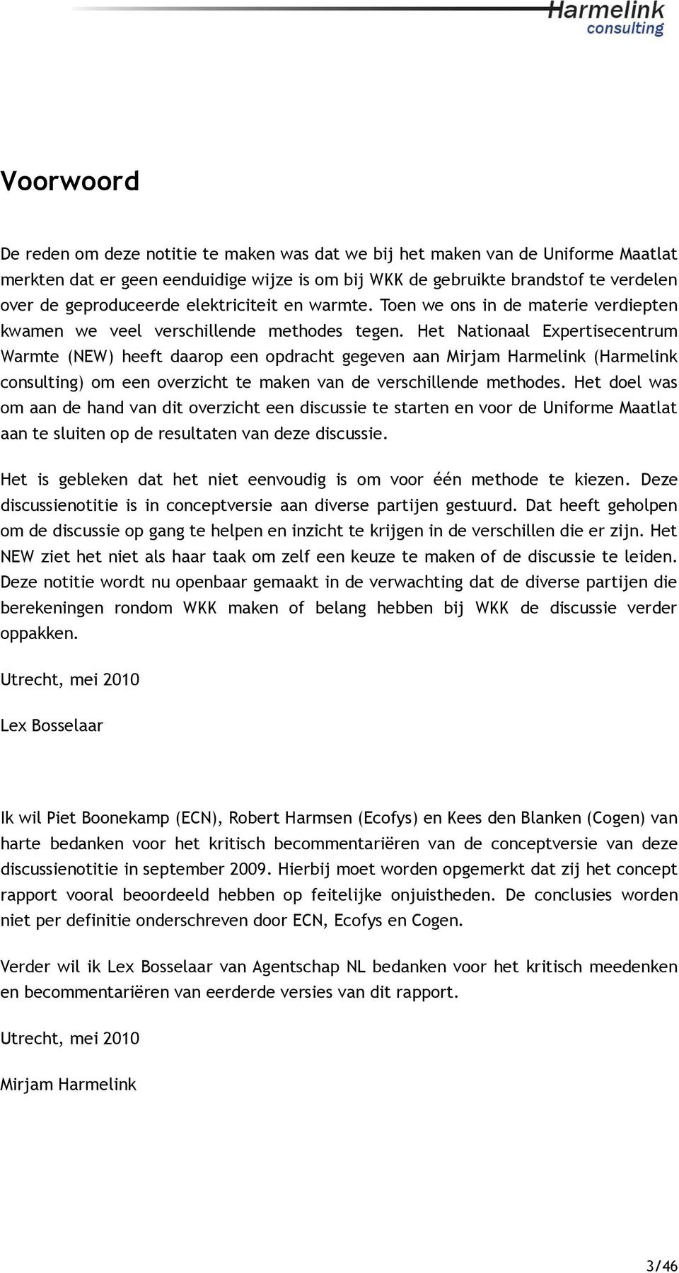 Het Nationaal Expertisecentrum Warmte (NEW) heeft daarop een opdracht gegeven aan Mirjam Harmelink (Harmelink consulting) om een overzicht te maken van de verschillende methodes.