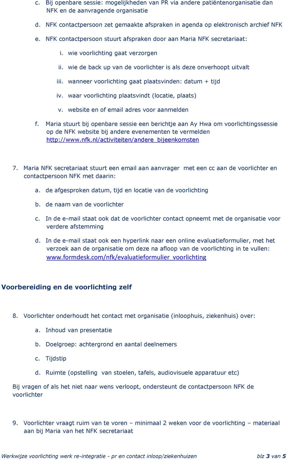 wanneer voorlichting gaat plaatsvinden: datum + tijd iv. waar voorlichting plaatsvindt (locatie, plaats) v. website en of email adres voor aanmelden f.