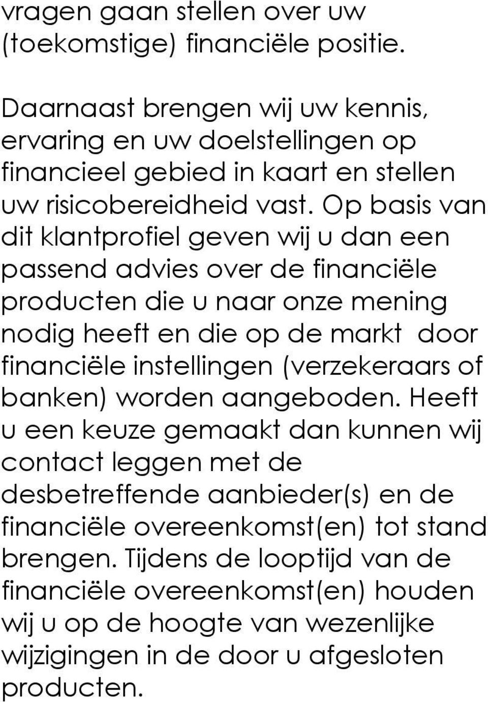 Op basis van dit klantprofiel geven wij u dan een passend advies over de financiële producten die u naar onze mening nodig heeft en die op de markt door financiële