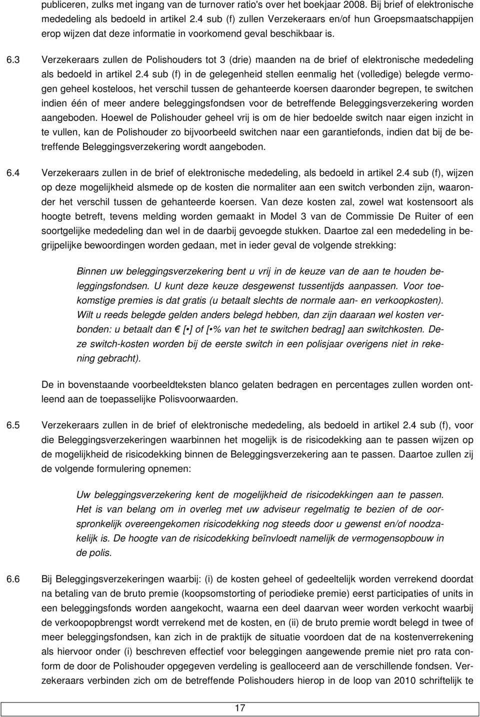 3 Verzekeraars zullen de Polishouders tot 3 (drie) maanden na de brief of elektronische mededeling als bedoeld in artikel 2.