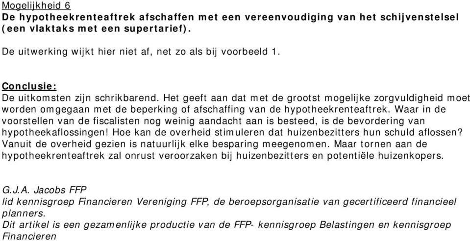 Waar in de voorstellen van de fiscalisten nog weinig aandacht aan is besteed, is de bevordering van hypotheekaflossingen! Hoe kan de overheid stimuleren dat huizenbezitters hun schuld aflossen?