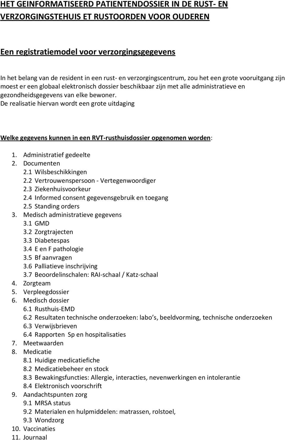 De realisatie hiervan wordt een grote uitdaging Welke gegevens kunnen in een RVT-rusthuisdossier opgenomen worden: 1. Administratief gedeelte 2. Documenten 2.1 Wilsbeschikkingen 2.